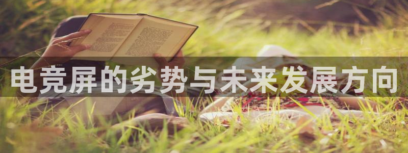 完美电竞app官网：电竞屏的劣势与未来发展方向